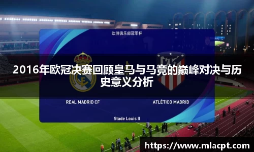 2016年欧冠决赛回顾皇马与马竞的巅峰对决与历史意义分析