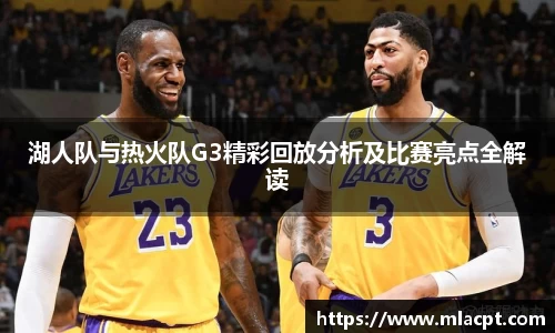 湖人队与热火队G3精彩回放分析及比赛亮点全解读